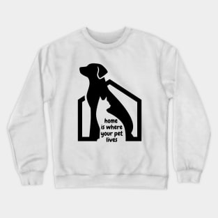 home is where your pet lives Crewneck Sweatshirt